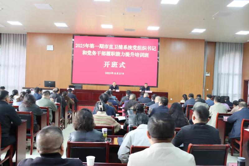 市直卫健系统党组织书记和党务干部履职能力提升培训班开班